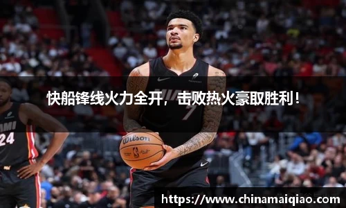 快船锋线火力全开，击败热火豪取胜利！